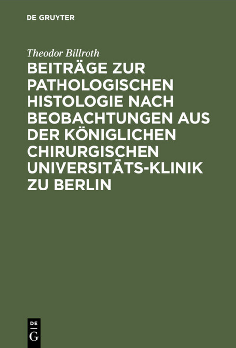 Beiträge zur pathologischen Histologie nach Beobachtungen aus der Königlichen chirurgischen Universitäts-Klinik zu Berlin - Theodor Billroth