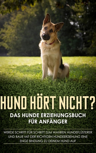 Hund hört nicht? Das Hunde Erziehungsbuch für Anfänger: Werde Schritt für Schritt zum wahren Hundeflüsterer und baue mit der richtigen Hundeerziehung eine enge Bindung zu deinem Hund auf - Frauke Groenewold