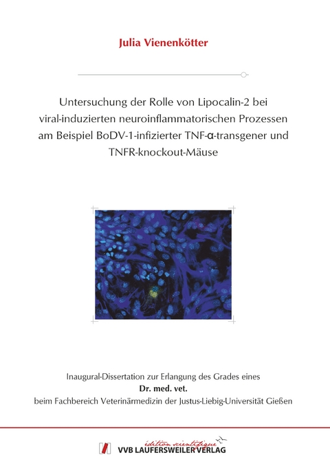 Untersuchung der Rolle von Lipocalin-2 bei viral-induzierten neuroinflammatorischen Prozessen am Beispiel BoDV-1-infizierter TNF-α-transgener undTNFR-knockout-Mäuse - Julia Vienenkötter