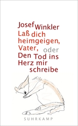 Laß dich heimgeigen, Vater, oder Den Tod ins Herz mir schreibe - Josef Winkler