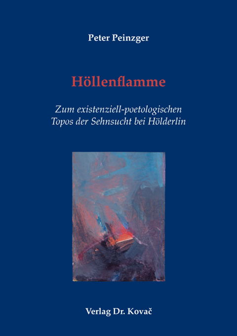 Höllenflamme – Zum existenziell-poetologischen Topos der Sehnsucht bei Hölderlin - Peter Peinzger