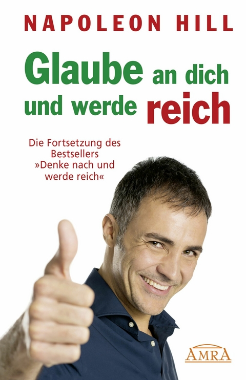 GLAUBE AN DICH UND WERDE REICH: Die Fortsetzung des 60-Millionen-Bestsellers »Denke nach und werde reich« – nach der Originalausgabe von 1945 (First Edition) - Napoleon Hill