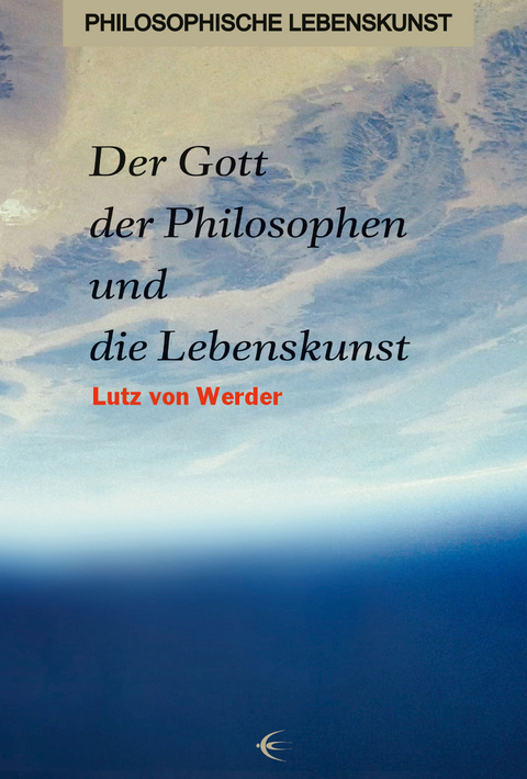 Der Gott der Philosophen und die Lebenskunst - Lutz von Werder