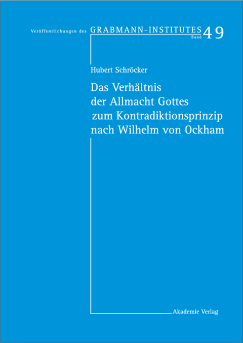 Das Verhältnis der Allmacht Gottes zum Kontradiktionsprinzip nach Wilhelm von Ockham - Hubert Schröcker