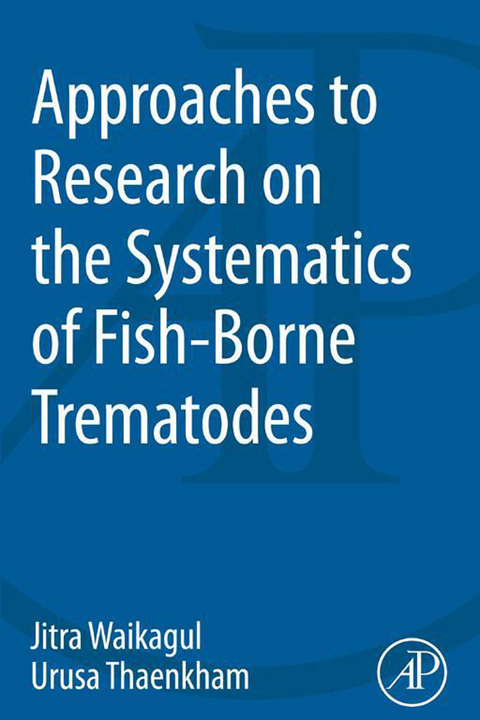 Approaches to Research on the Systematics of Fish-Borne Trematodes -  Urusa Thaekham,  Jitra Waikagul