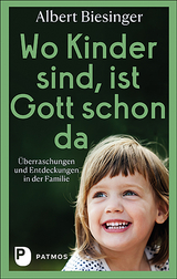 Wo Kinder sind, ist Gott schon da - Albert Biesinger