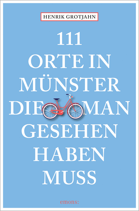 111 Orte in Münster, die man gesehen haben muss - Henrik Grotjahn