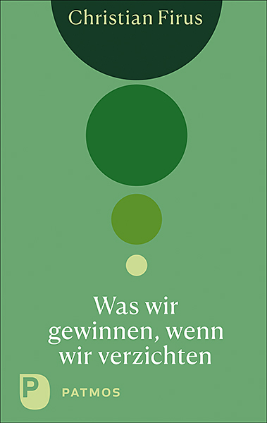 Was wir gewinnen, wenn wir verzichten - Christian Firus