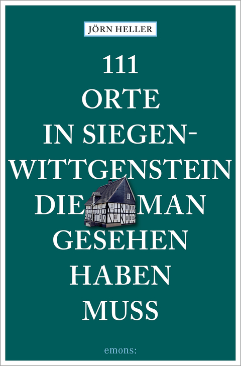 111 Orte in Siegen-Wittgenstein, die man gesehen haben muss - Jörn Heller