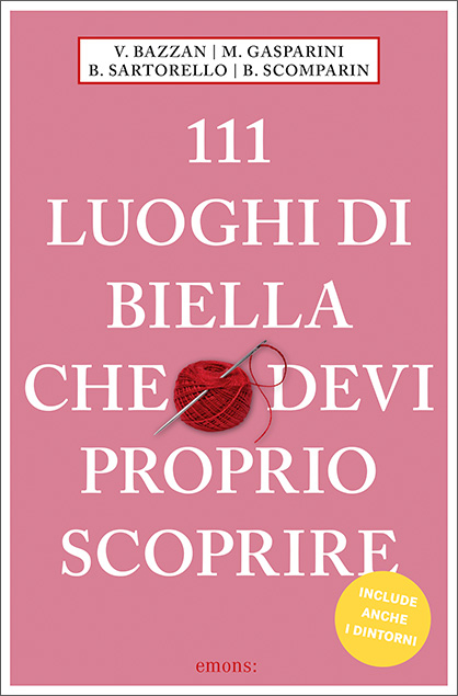 111 luoghi di Biella che devi proprio scoprire - Vittoria Bazzan, Monica Gasparini, Barbara Sartorello, Bruno Scomparin