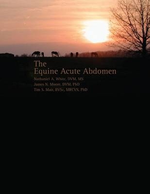 Equine Acute Abdomen -  Tim S. Mair, University of Georgia James N. (College of Veterinary Medicine  Atlanta  USA) Moore,  Nathaniel A. White