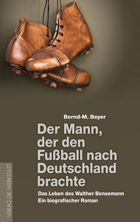 Der Mann, der den Fußball nach Deutschland brachte - Bernd-M. Beyer