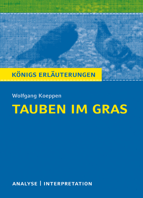 Tauben im Gras von Wolfgang Koeppen. Textanalyse und Interpretation mit ausführlicher Inhaltsangabe und Abituraufgaben mit Lösungen. - Wolfgang Koeppen