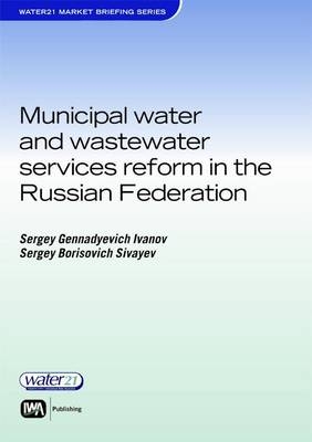 Municipal Water and Wastewater Services Reform in the Russian Federation -  Sergey Ivanov,  Ella Shalukhina,  Sergey Sivaev