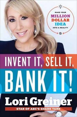 Invent It, Sell It, Bank It! -  Lori Greiner