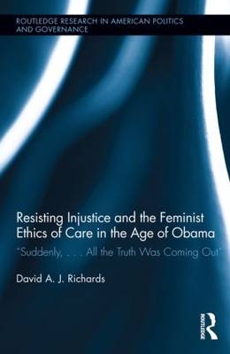 Resisting Injustice and the Feminist Ethics of Care in the Age of Obama -  David A.J. Richards