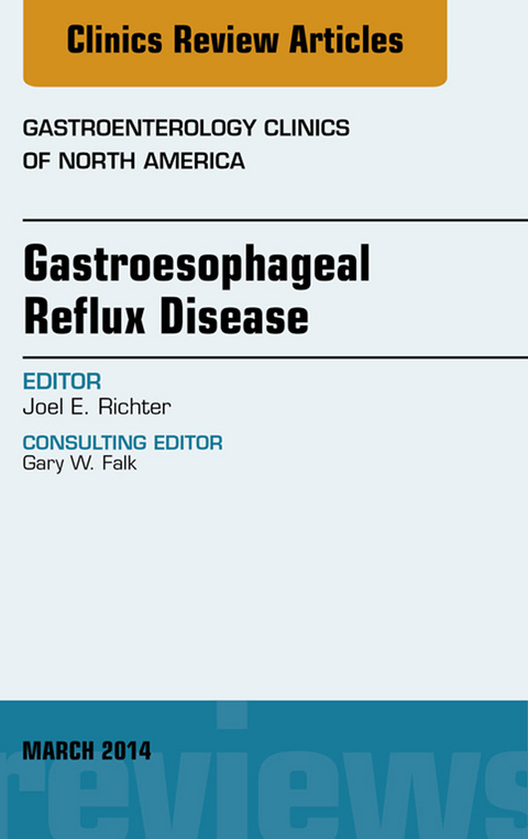 Gastroesophageal Reflux Disease, An issue of Gastroenterology Clinics of North America -  Joel E Richter