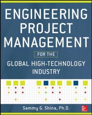 Engineering Project Management for the Global High Technology Industry -  Sammy G. Shina