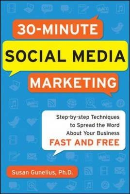 30-Minute Social Media Marketing: Step-by-step Techniques to Spread the Word About Your Business -  Susan Gunelius