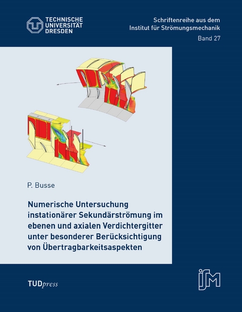 Numerische Untersuchung instationärer Sekundärströmung im ebenen und axialen Verdichtergitter unter besonderer Berücksichtigung von Übertragbarkeitsaspekten - Peter Busse