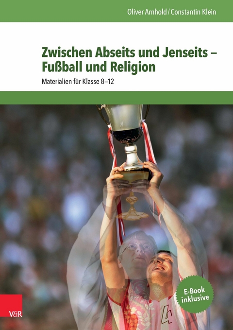 Zwischen Abseits und Jenseits - Fußball und Religion -  Oliver Arnhold,  Constantin Klein