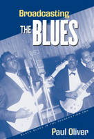 Broadcasting the Blues -  Paul Oliver