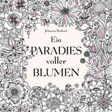 Ein Paradies voller Blumen: Ausmalbuch für Erwachsene - Johanna Basford