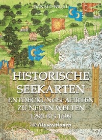 Historische Seekarten. Entdeckungsfahrten zu neuen Welten - Donald Wigal