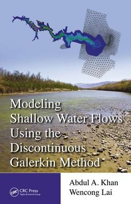 Modeling Shallow Water Flows Using the Discontinuous Galerkin Method -  Abdul A. Khan,  Wencong Lai