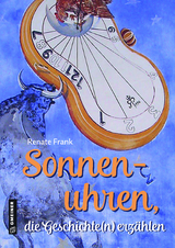 Sonnenuhren, die Geschichte(n) erzählen - Renate Frank