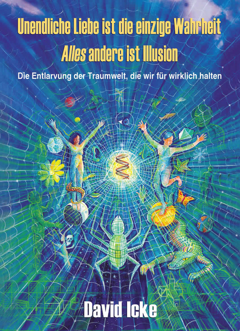 Unendliche Liebe ist die einzige Wahrheit. Alles andere ist Illusion -  David Icke