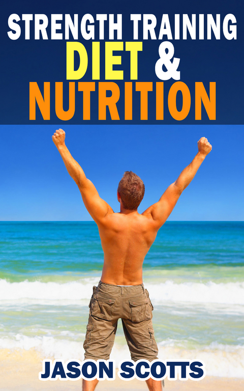 Strength Training Diet & Nutrition : 7 Key Things To Create The Right Strength Training Diet Plan For You -  Jason Scotts