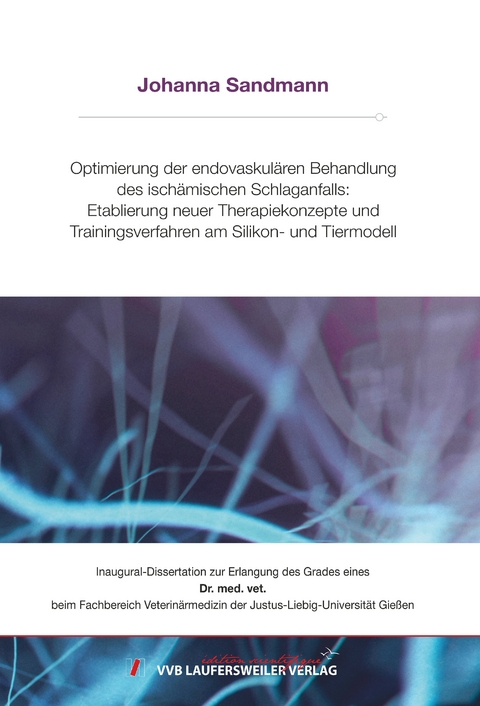 Optimierung der endovaskulären Behandlung des ischämischen Schlaganfalls: Etablierung neuer Therapiekonzepte und Trainingsverfahren am Silikon- und Tiermodell - Johanna Sandmann