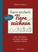 Ganz einfach Tiere zeichnen. Über 150 Motive mit vielen Varianten Schritt für Schritt. Mit Leerseiten zum Üben - Robert Lambry