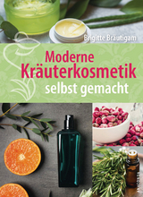 Moderne Kräuterkosmetik selbst gemacht - Brigitte Bräutigam