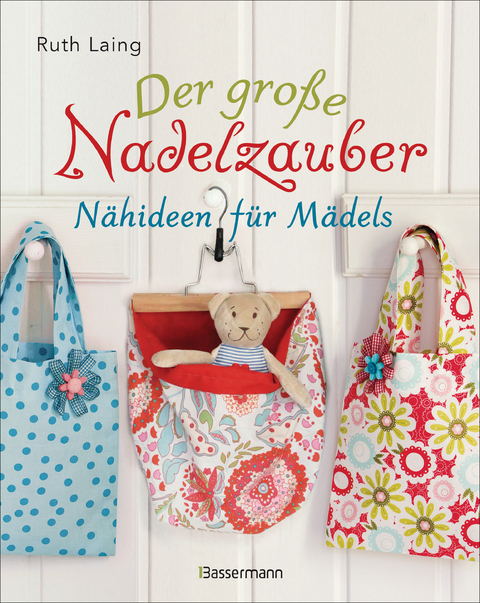 Der große Nadelzauber. Tolle Nähideen für Mädels. Mit und ohne Nähmaschine. Die Nähschule mit 33 bezaubernden Projekten für Anfänger und Kinder ab 8 Jahren - Ruth Laing