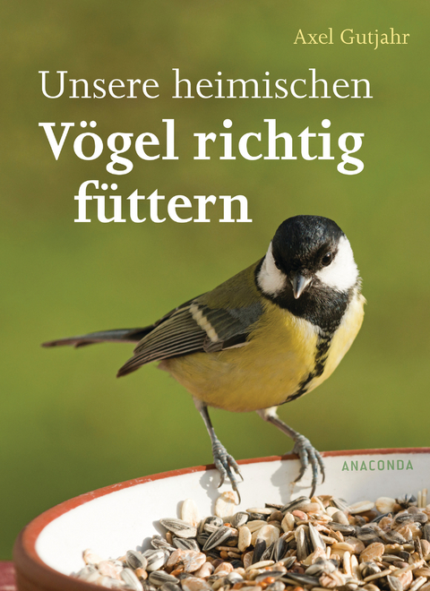 Unsere heimischen Vögel richtig füttern - Axel Gutjahr