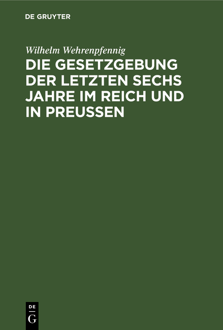 Die Gesetzgebung der letzten sechs Jahre im Reich und in Preußen - Wilhelm Wehrenpfennig