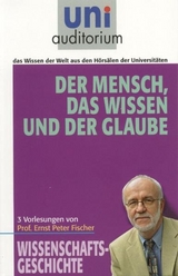 Der Mensch, das Wissen und der Glaube - Ernst Peter Fischer