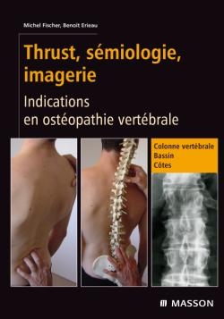 Thrust, sémiologie, imagerie : indications en ostéopathie vertébrale - Michel (19..-.... Fischer,  ostéopathe), Benoît Erieau