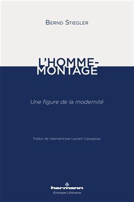 L'homme-montage : une figure de la modernité -  Stiegler-b+cassagnau