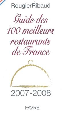 Guide des 100 meilleurs restaurants de France 2007-2008 - Bertrand Rougier, Claire Ribaud