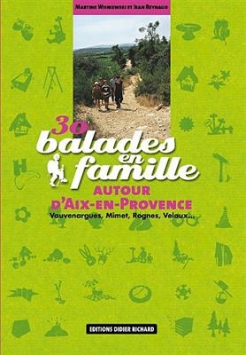 30 balades en famille autour d'Aix-en-Provence : Vauvenargues, Mimet, Rognes, Velaux... - Martine Wisniewski, Jean Reynaud