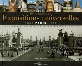 Sur les traces des expositions universelles : Paris, 1855-1937 : à la recherche des pavillons et des monuments oubliés - Sylvain Ageorges