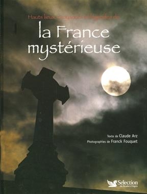 Hauts lieux, croyances et légendes de la France mystérieuse - Claude (1951-....) Arz