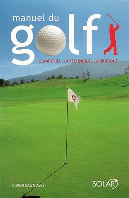 Manuel du golf : le matériel, la technique, la pratique - Vivien Saunders