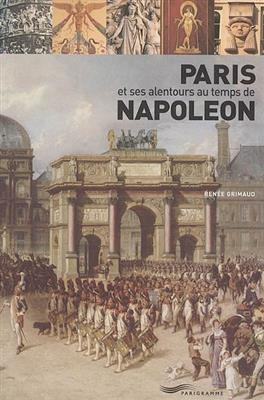 Paris et ses alentours au temps de Napoléon - Renée Grimaud