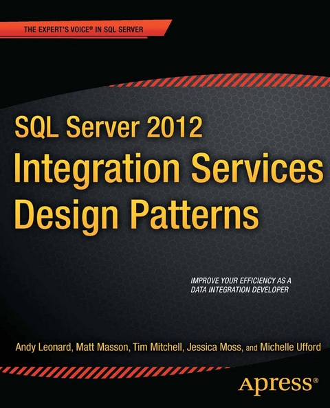 SQL Server 2012 Integration Services Design Patterns - Andy Leonard, Matt Masson, Tim Mitchell, Jessica Moss, Michelle Ufford