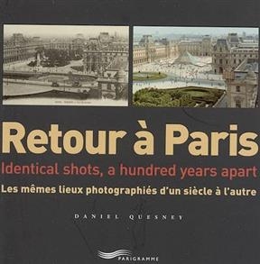 Retour à Paris : les mêmes lieux photographiés d'un siècle à l'autre. Retour à Paris : identical shots, a hundred yea... -  Quesnay