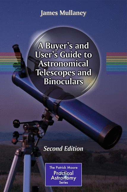 A Buyer's and User's Guide to Astronomical Telescopes and Binoculars - James Mullaney